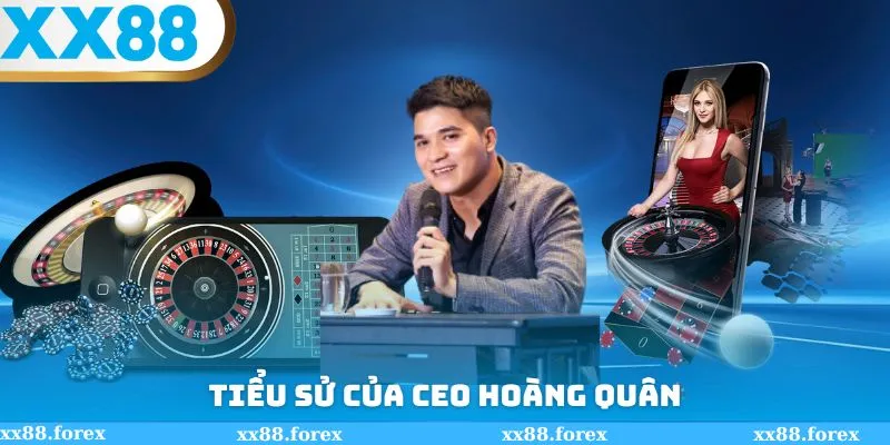 Tiểu sử của CEO Hoàng Quân trước khi điều hành XX88